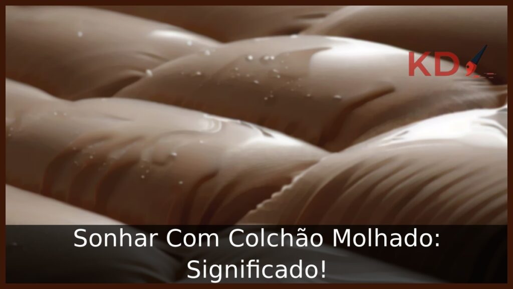 Sonhar Com Colchão Molhado: Significado! 1 Sonhar Com Colchão Molhado: Significado!