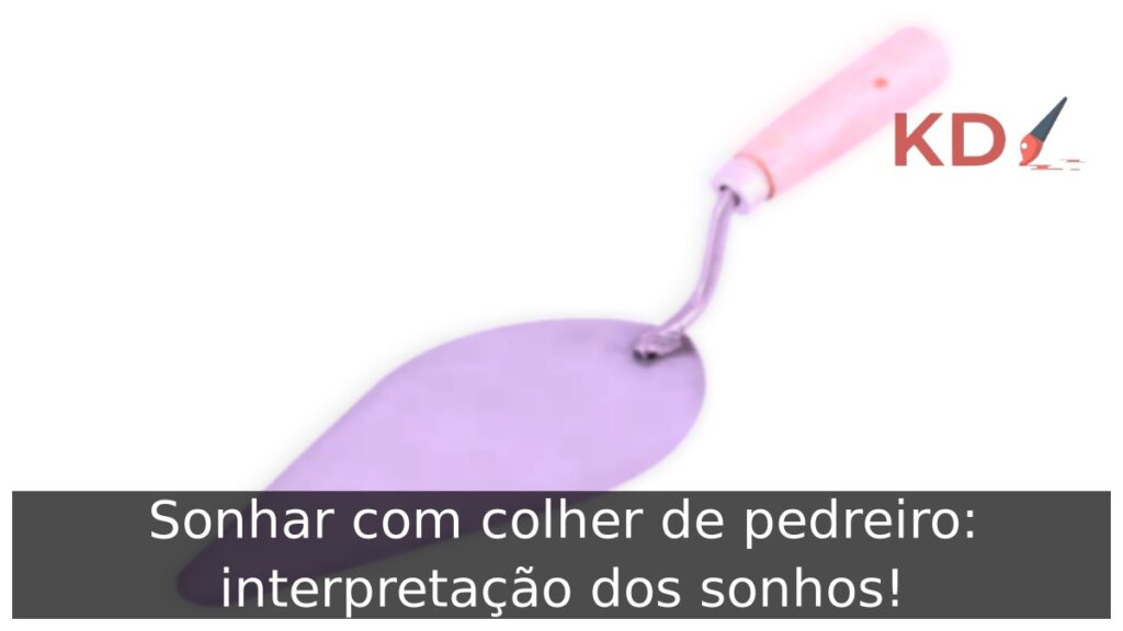 Sonhar com colher de pedreiro: interpretação dos sonhos!
