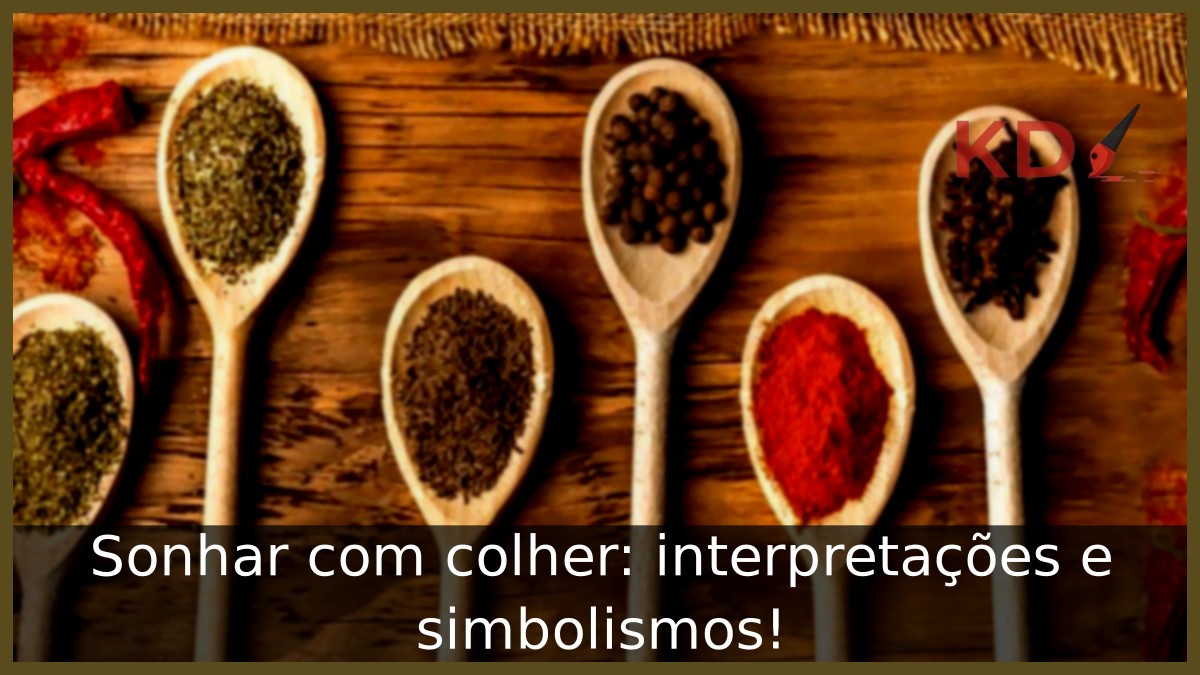 Sonhar com colher: interpretações e simbolismos! 5 Sonhar com colher: interpretações e simbolismos!