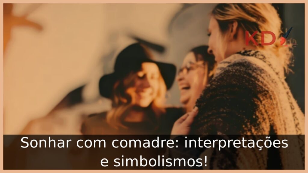 Sonhar com comadre: interpretações e simbolismos!
