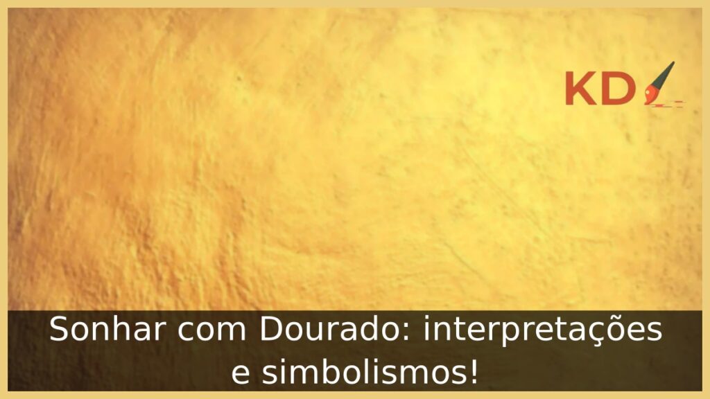 Sonhar com Dourado: interpretações e simbolismos! 1 Sonhar com Dourado: interpretações e simbolismos!