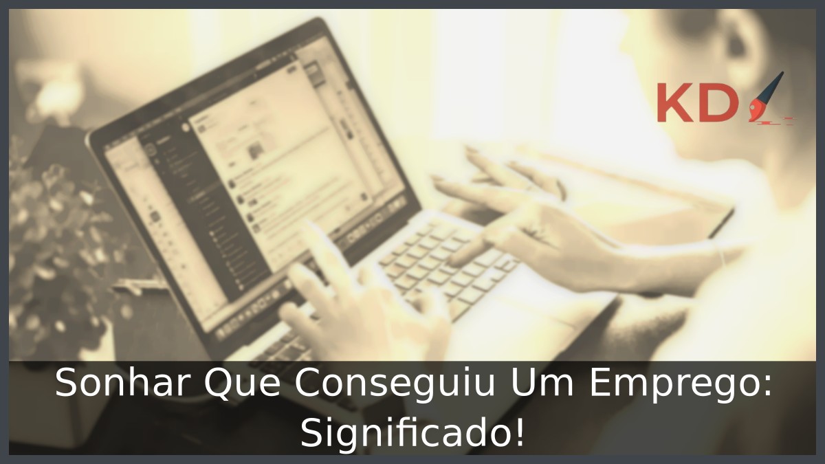 Sonhar Que Conseguiu Um Emprego: Significado!