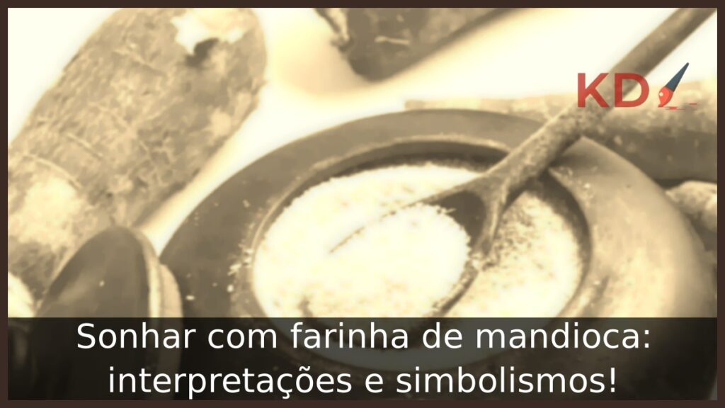 Sonhar com farinha de mandioca: interpretações e simbolismos! 1 Sonhar com farinha de mandioca: interpretações e simbolismos!
