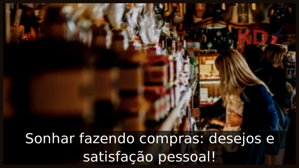 Sonhar fazendo compras: desejos e satisfação pessoal!