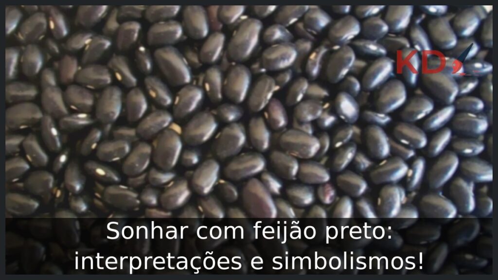 Sonhar com feijão preto: interpretações e simbolismos! 1 Sonhar com feijão preto: interpretações e simbolismos!