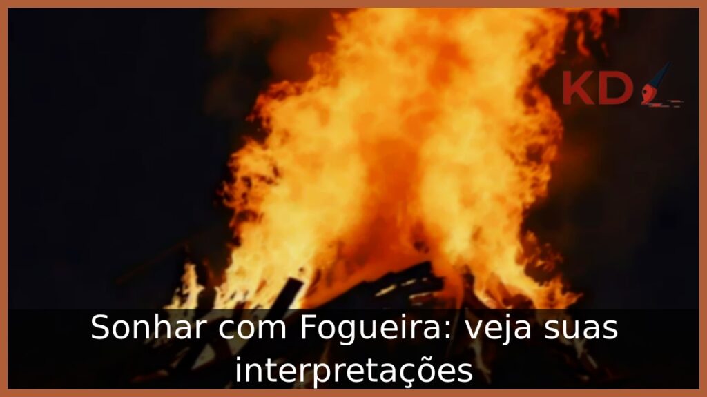 Sonhar com Fogueira: veja suas interpretações.