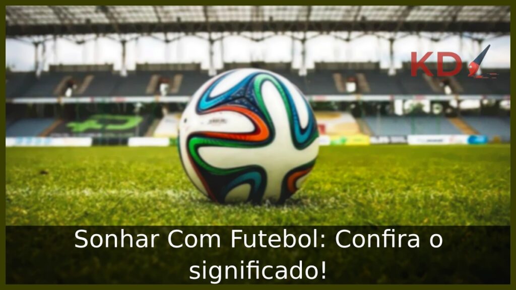 Sonhar Com Futebol: Confira o significado!