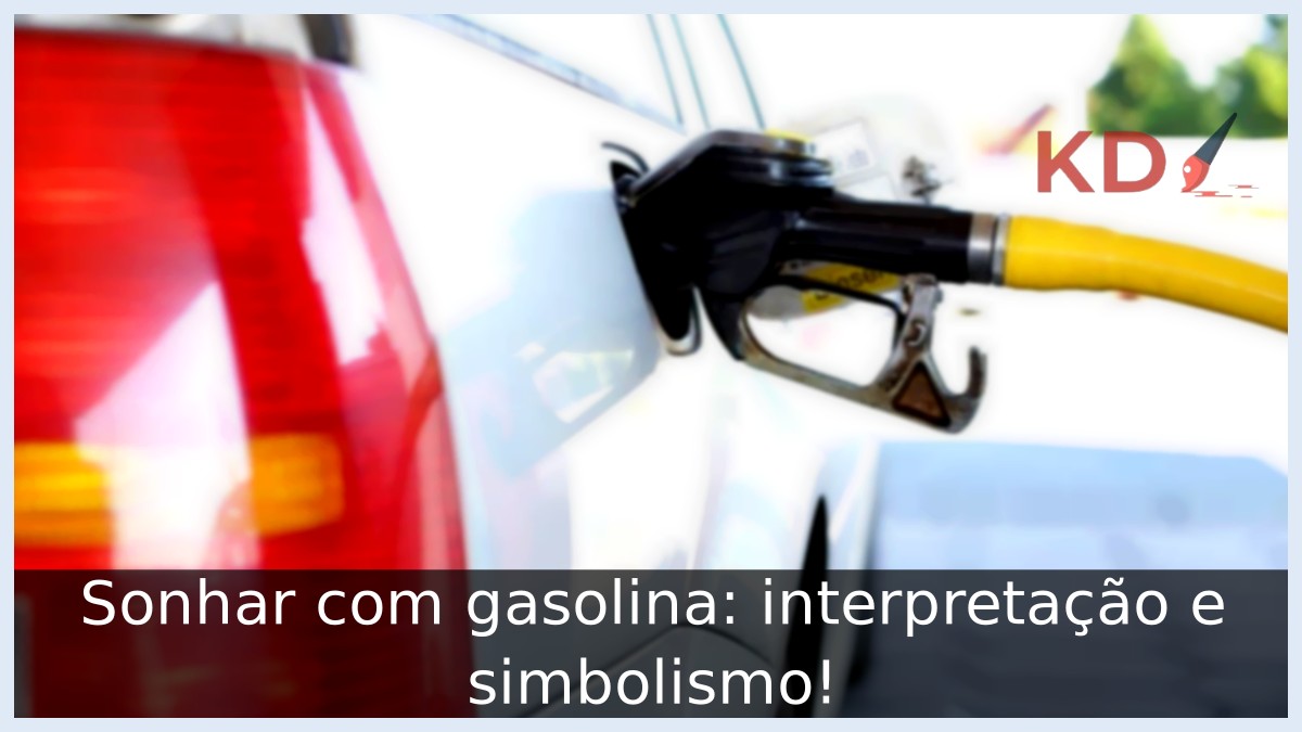 Sonhar com gasolina: interpretação e simbolismo! 23 Sonhar com gasolina: interpretação e simbolismo!