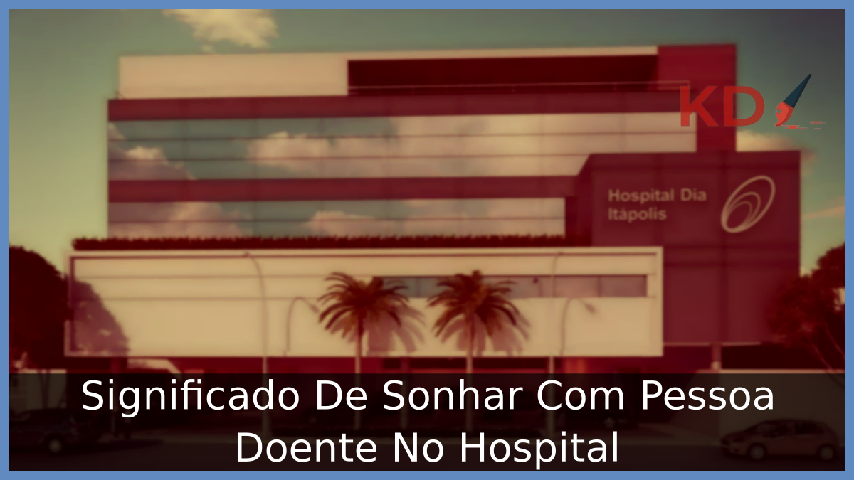 Significado De Sonhar Com Pessoa Doente No Hospital 3 Sonhar Com Pessoa Doente No Hospital