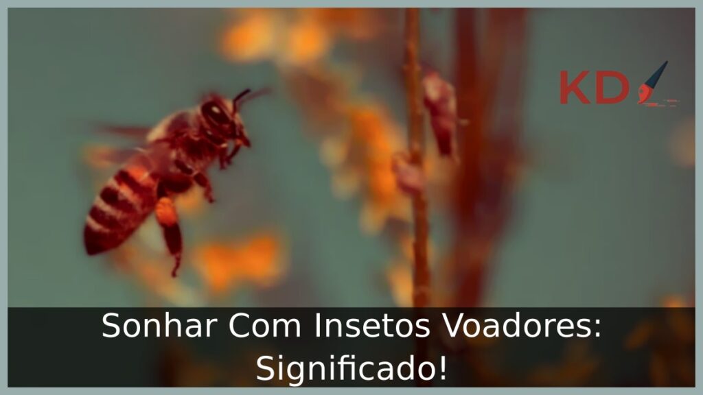 Sonhar Com Insetos Voadores: Significado! 1 Sonhar Com Insetos Voadores: Significado!
