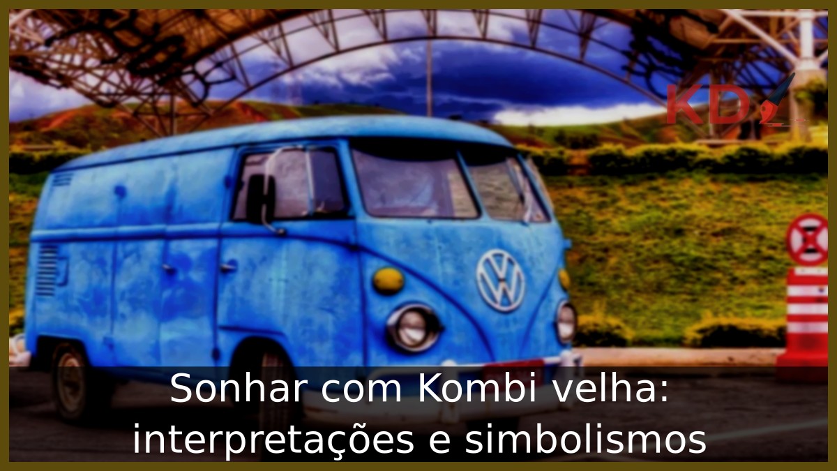 Sonhar com Kombi velha: interpretações e simbolismos 17 Sonhar com Kombi velha: interpretações e simbolismos
