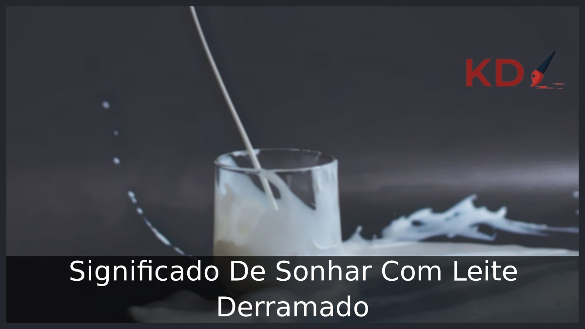 Sonhar Com Leite Derramado: Significado verdadeiro! 22 Sonhar Com Leite Derramado