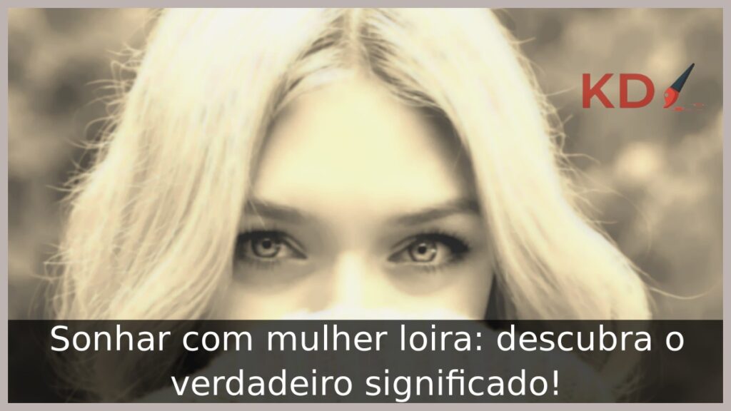 Sonhar com mulher loira: descubra o verdadeiro significado! 1 Sonhar com mulher loira: descubra o verdadeiro significado!