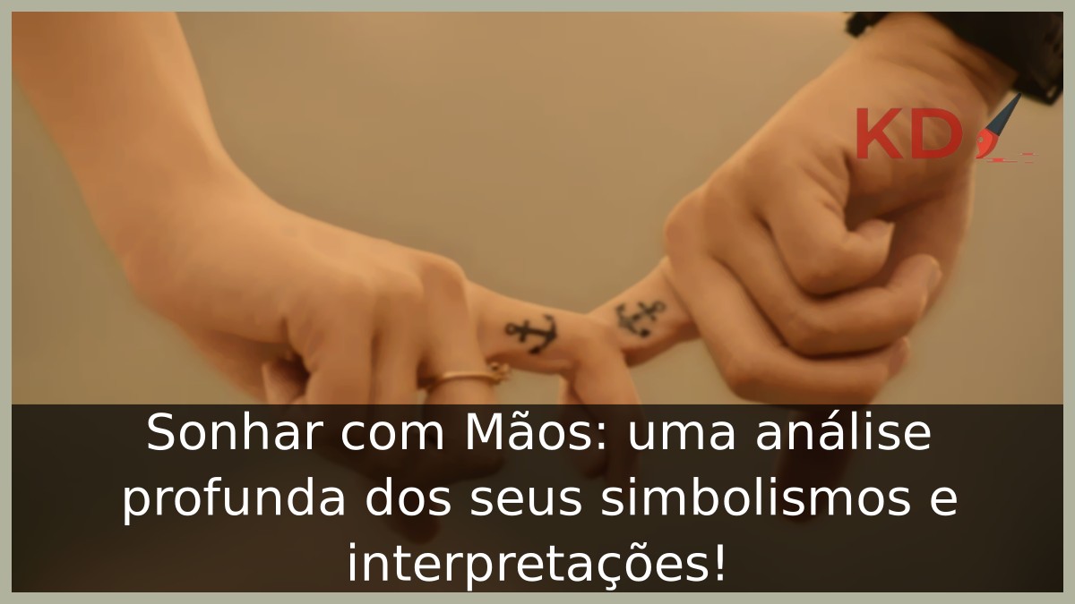 Sonhar com Mãos: uma análise profunda dos seus simbolismos e interpretações! 15 Sonhar com Mãos: uma análise profunda dos seus simbolismos e interpretações!