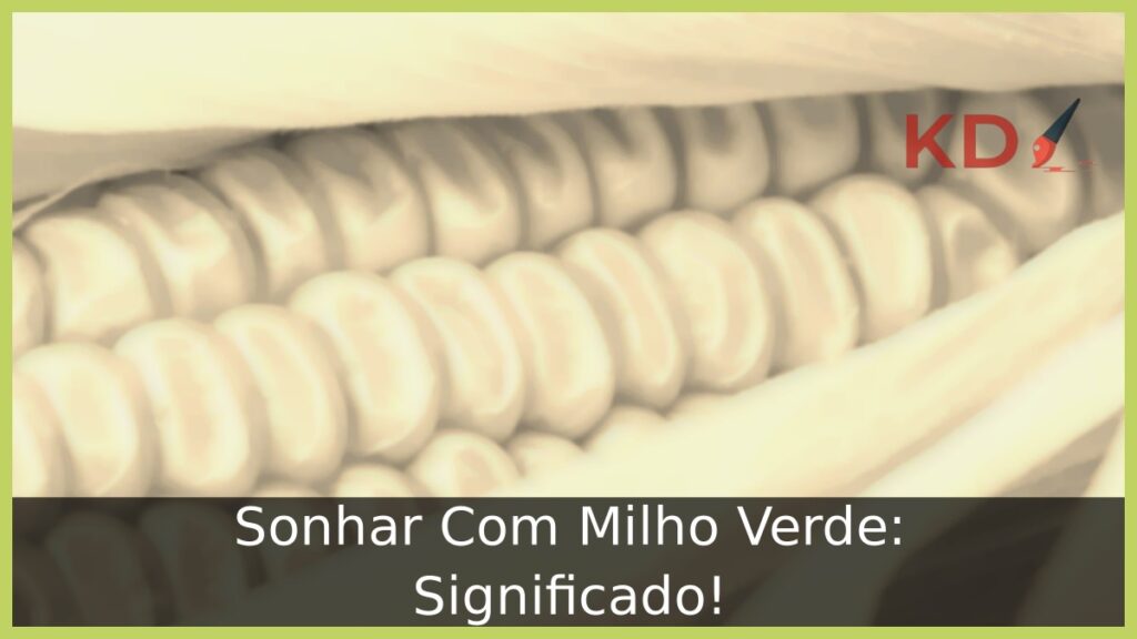 Sonhar Com Milho Verde: Significado! 1 Sonhar Com Milho Verde: Significado!