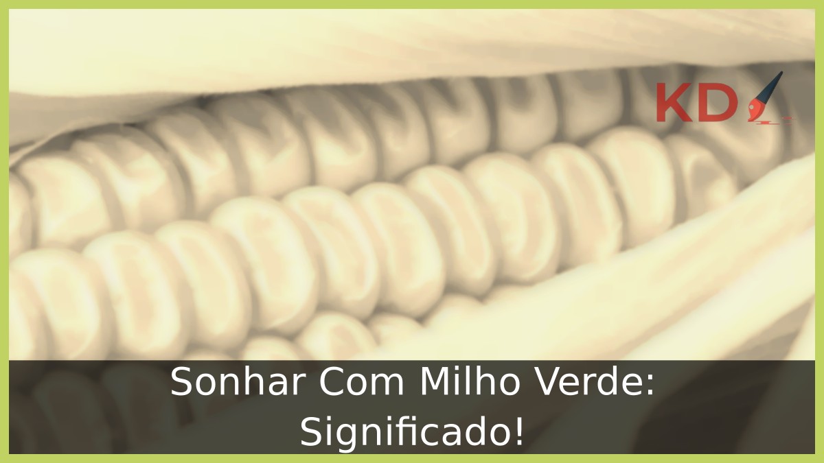 Sonhar Com Milho Verde: Significado! 13 Sonhar Com Milho Verde: Significado!