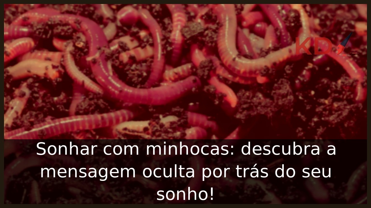 Sonhar com minhocas: descubra a mensagem oculta por trás do seu sonho! 7 Sonhar com minhocas: descubra a mensagem oculta por trás do seu sonho!
