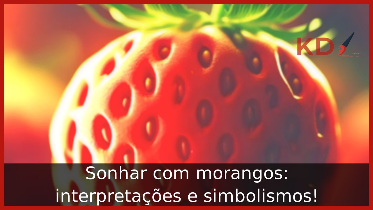 Sonhar com morangos: interpretações e simbolismos! 13 Sonhar com morangos: interpretações e simbolismos!