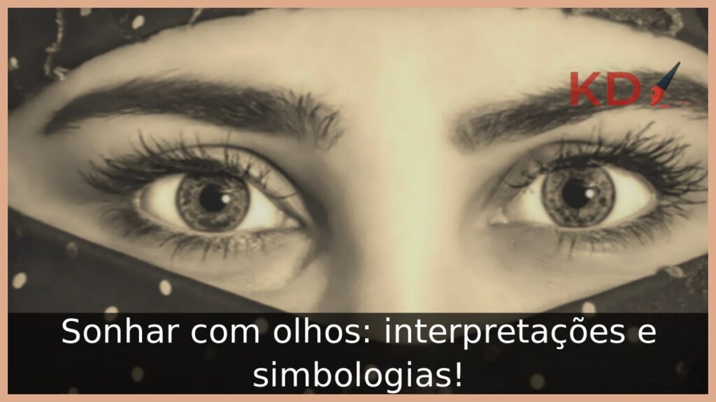 Sonhar com olhos: interpretações e simbologias!
