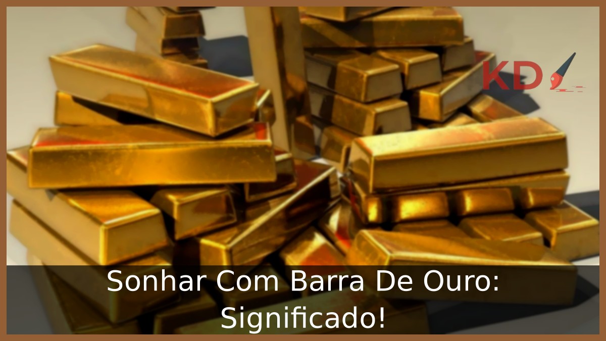 Sonhar Com Barra De Ouro: Significado! 15 Sonhar Com Barra De Ouro: Significado!