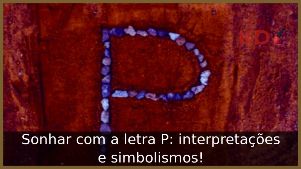 Sonhar com a letra P: interpretações e simbolismos! 1 Sonhar com a letra P: interpretações e simbolismos!