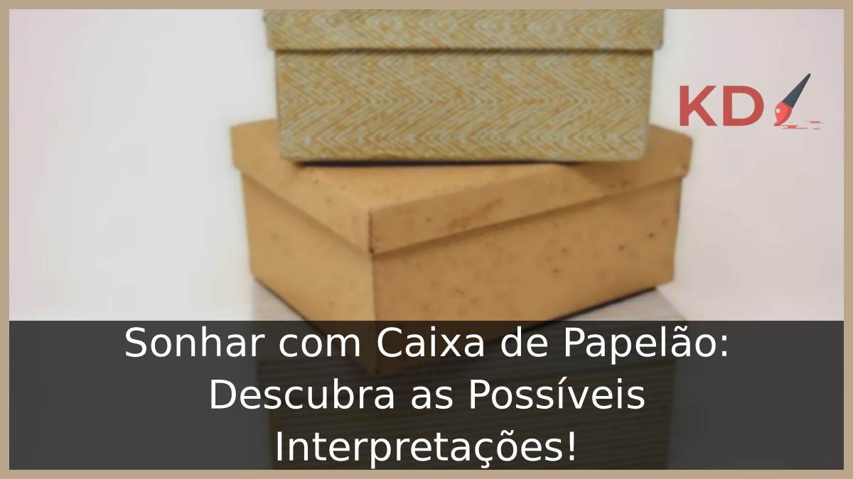 Sonhar com Caixa de Papelão: Descubra as Possíveis Interpretações! 17 Sonhar com Caixa de Papelão: Descubra as Possíveis Interpretações!