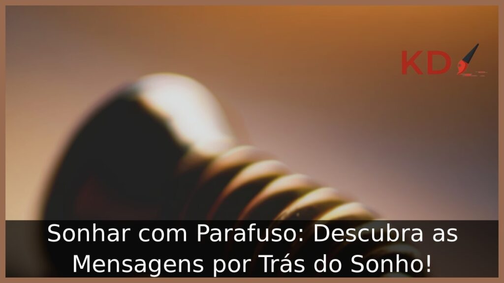 Sonhar com Parafuso: Descubra as Mensagens por Trás do Sonho!