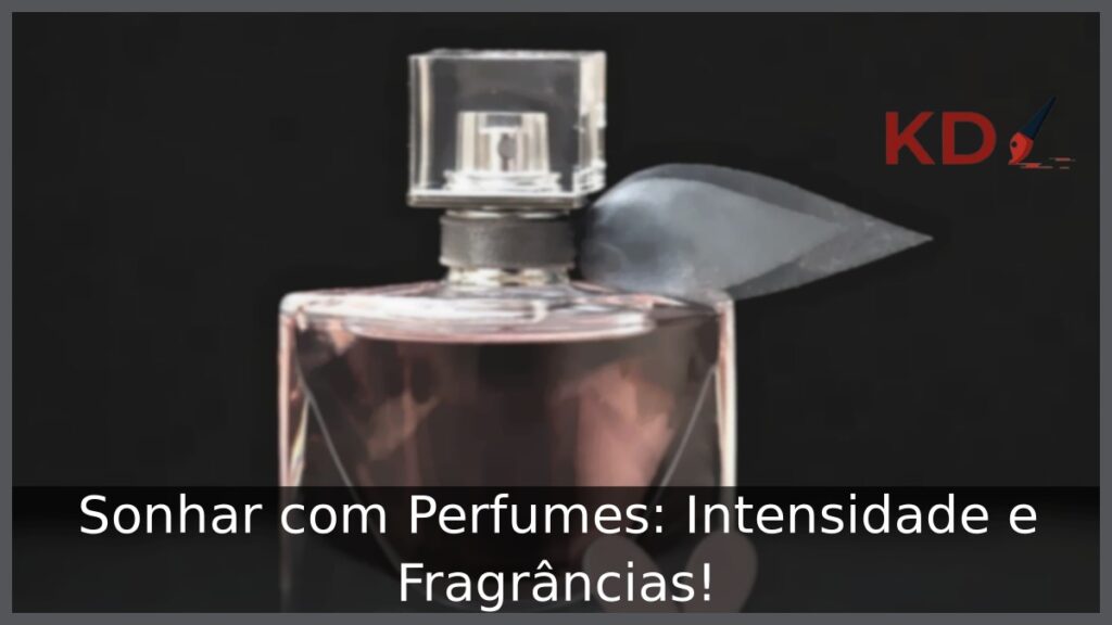Sonhar com Perfumes: Intensidade e Fragrâncias! 1 Sonhar com Perfumes: Intensidade e Fragrâncias!