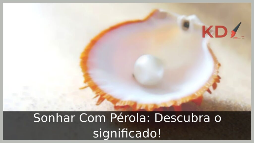 Sonhar Com Pérola: Descubra o significado! 1 Sonhar Com Pérola: Descubra o significado!