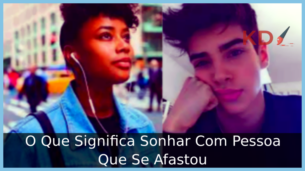O Que Significa Sonhar Com Pessoa Que Se Afastou 1 Sonhar Com Pessoa Que Se Afastou