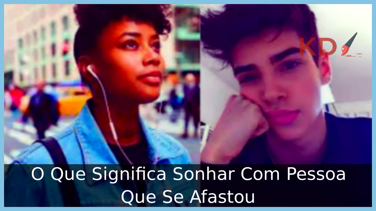 O Que Significa Sonhar Com Pessoa Que Se Afastou 7 Sonhar Com Pessoa Que Se Afastou