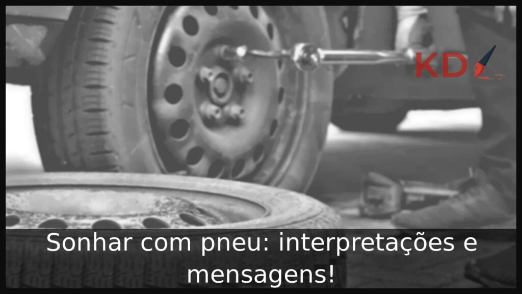 Sonhar com pneu: interpretações e mensagens! 1 Sonhar com pneu: interpretações e mensagens!