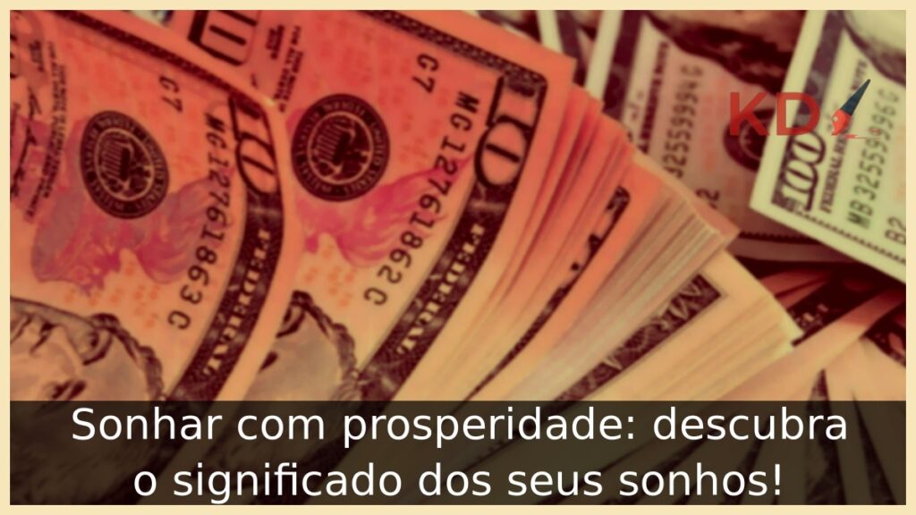 Sonhar com prosperidade: descubra o significado dos seus sonhos! 1 Sonhar com prosperidade: descubra o significado dos seus sonhos!