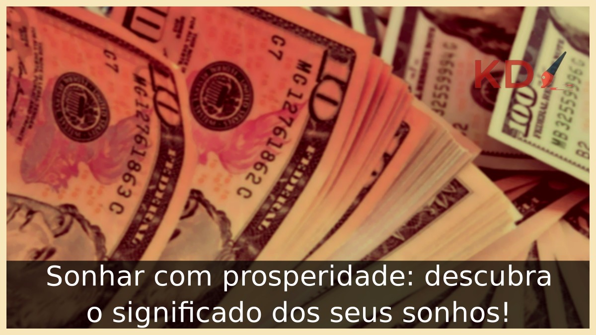Sonhar com prosperidade: descubra o significado dos seus sonhos!