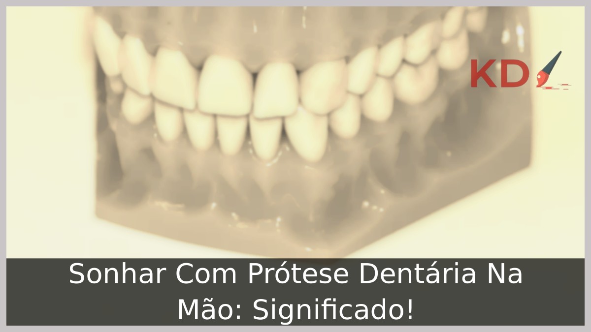 Sonhar Com Prótese Dentária Na Mão: Significado! 3 Sonhar Com Prótese Dentária Na Mão