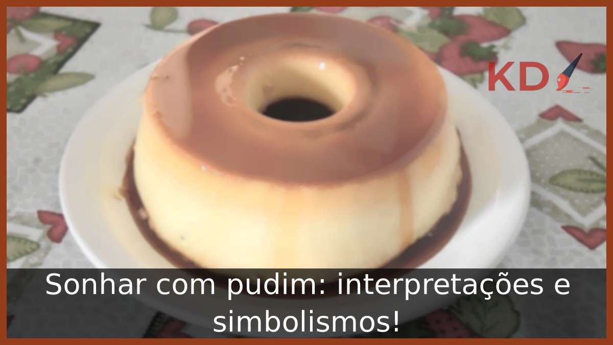 Sonhar com pudim: interpretações e simbolismos!