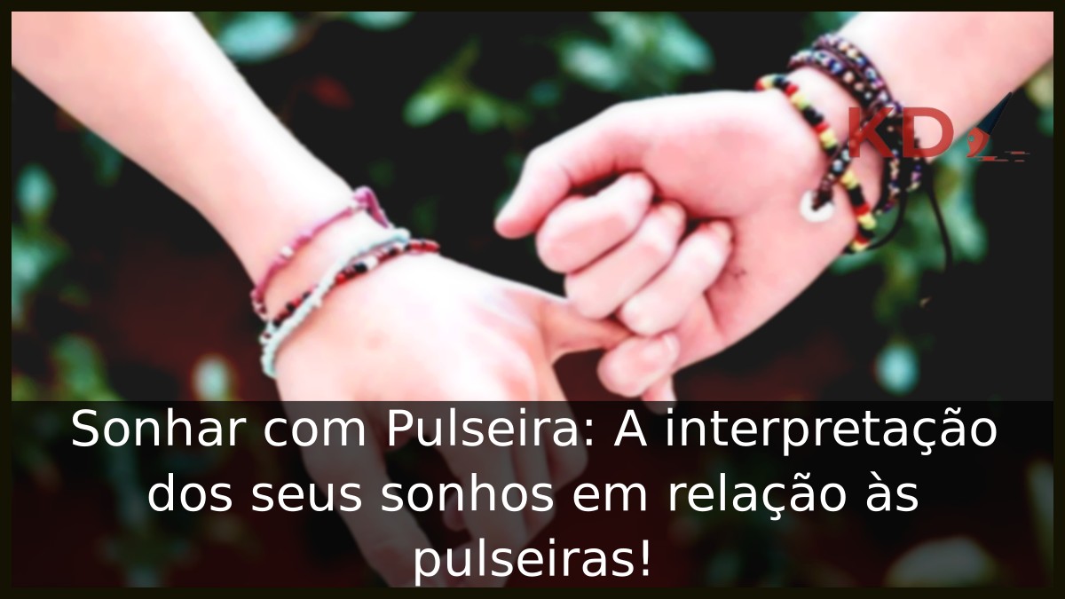Sonhar com Pulseira: A interpretação dos seus sonhos em relação às pulseiras! 11 Sonhar com Pulseira: A interpretação dos seus sonhos em relação às pulseiras!