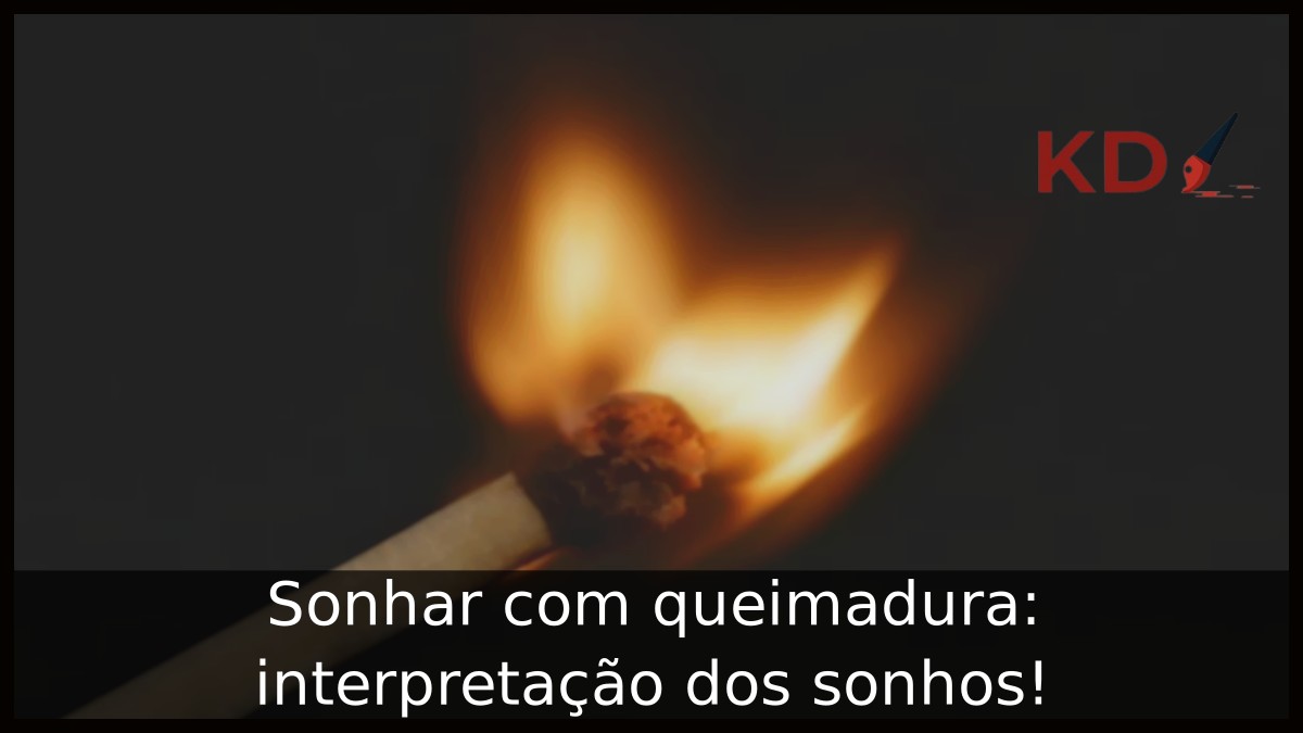 Sonhar com queimadura: interpretação dos sonhos! 13 Sonhar com queimadura: interpretação dos sonhos!