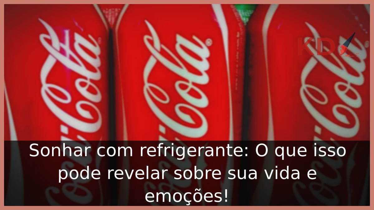 Sonhar com refrigerante: O que isso pode revelar sobre sua vida e emoções! 5 Sonhar com refrigerante: O que isso pode revelar sobre sua vida e emoções!