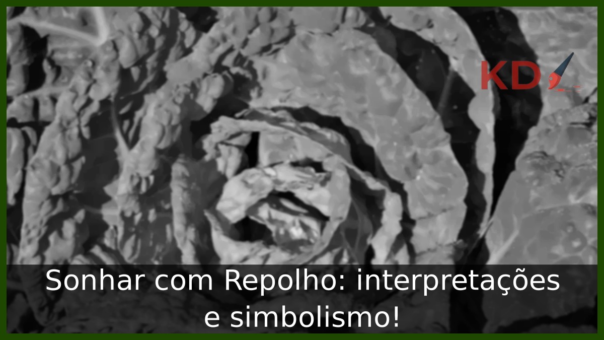 Sonhar com Repolho: interpretações e simbolismo!