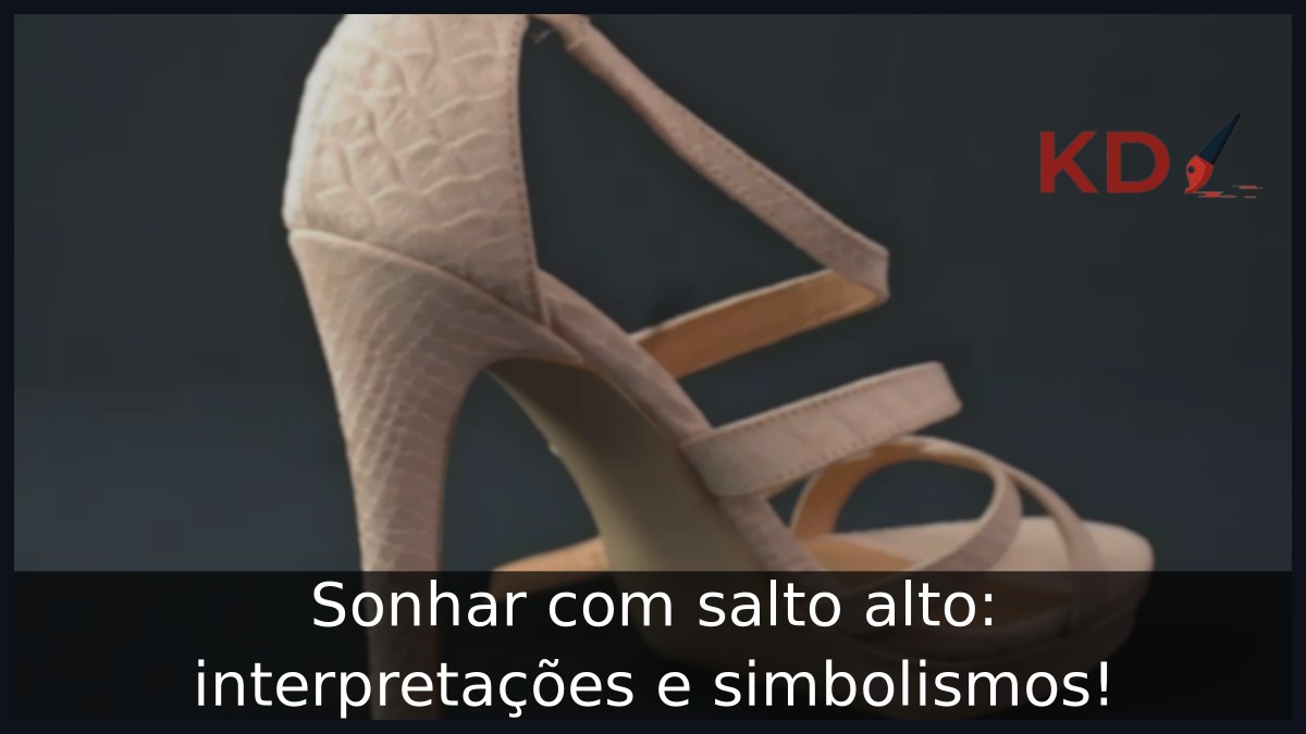 Sonhar com salto alto: interpretações e simbolismos! 21 Sonhar com salto alto: interpretações e simbolismos!