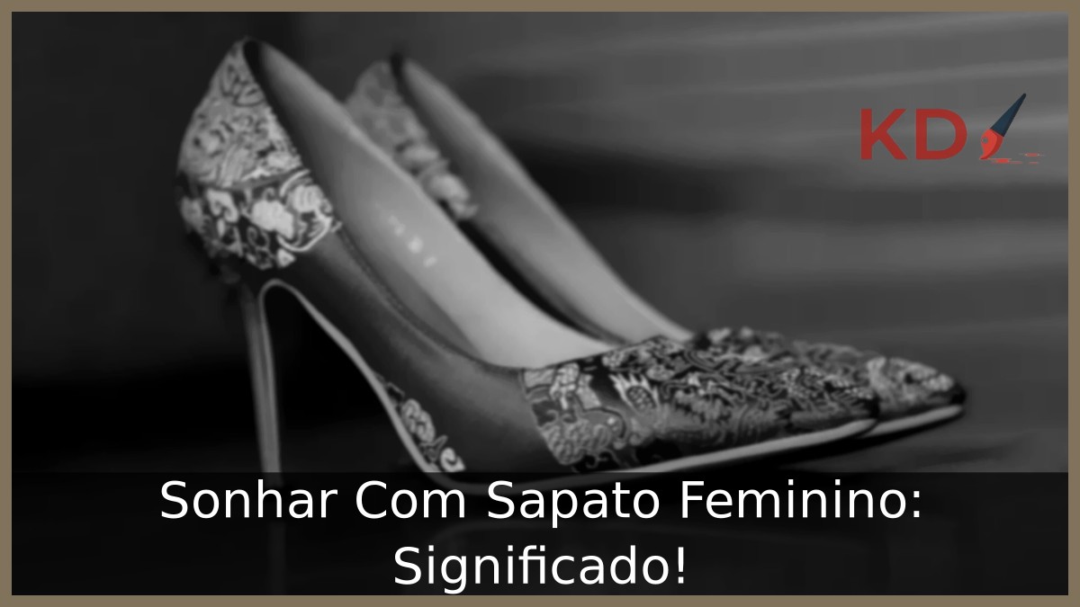 Sonhar Com Sapato Feminino: Significado! 17 Sonhar Com Sapato Feminino: Significado!