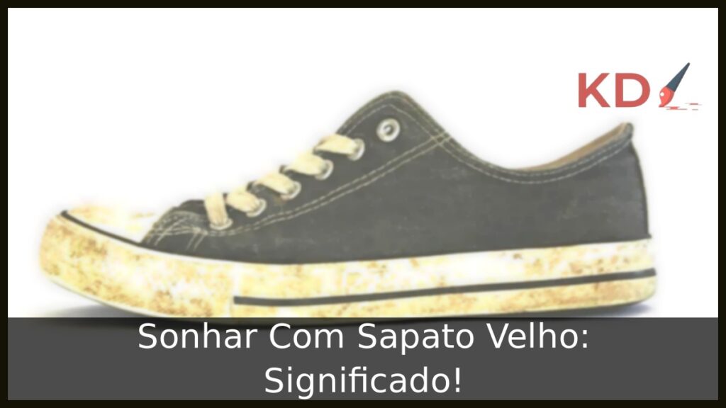 Sonhar Com Sapato Velho: Significado! 1 Sonhar Com Sapato Velho: Significado!