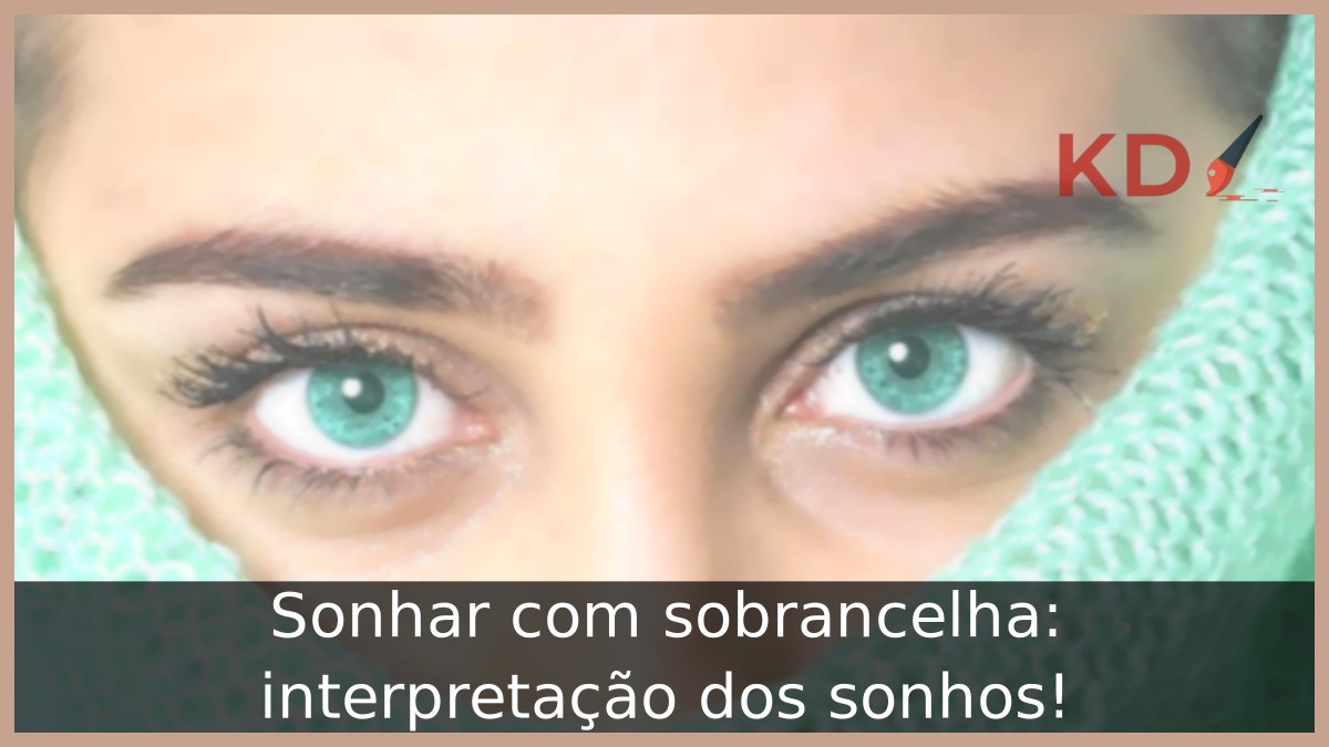 Sonhar com sobrancelha: interpretação dos sonhos! 21 Sonhar com sobrancelha: interpretação dos sonhos!