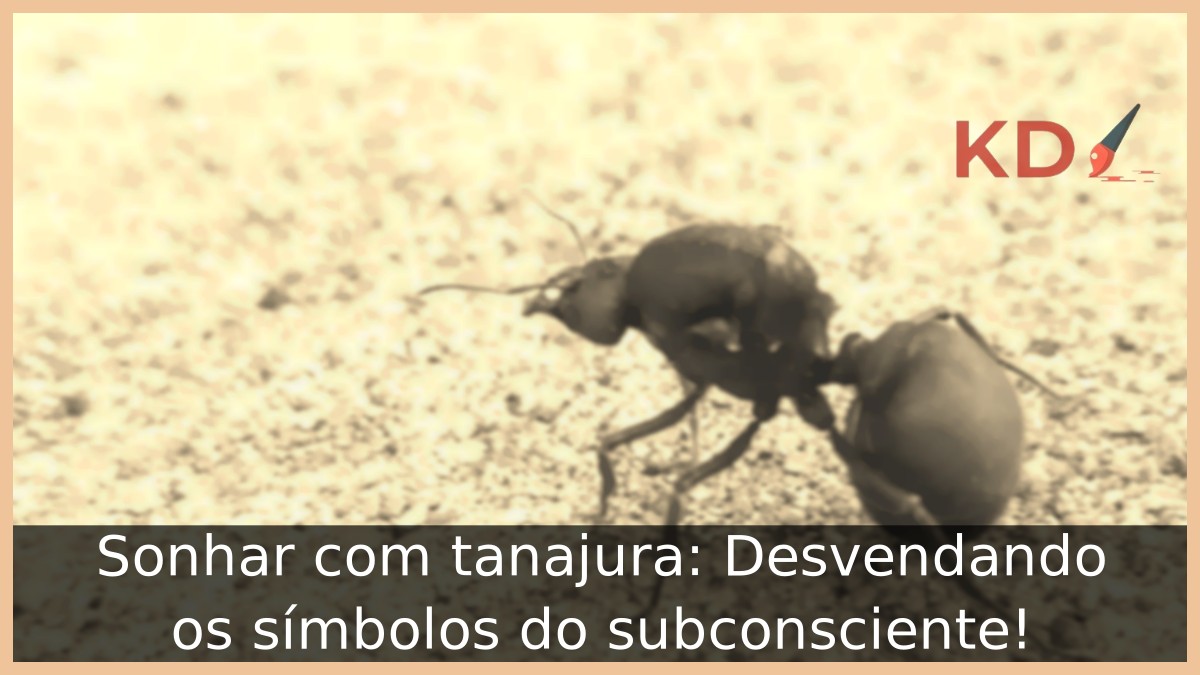 Sonhar com tanajura: Desvendando os símbolos do subconsciente! 7 Sonhar com tanajura: Desvendando os símbolos do subconsciente!