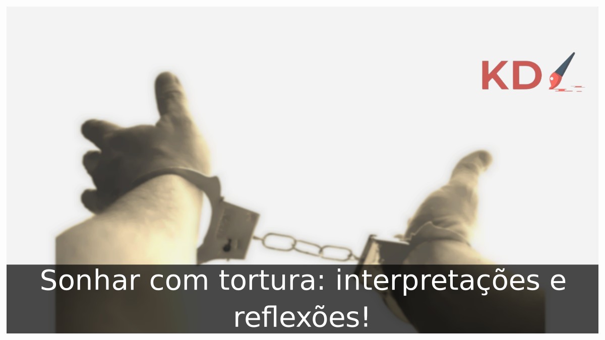 Sonhar com tortura: interpretações e reflexões! 7 Sonhar com tortura: interpretações e reflexões!