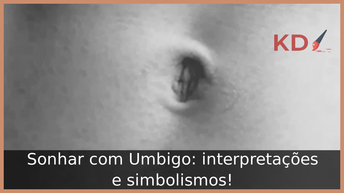 Sonhar com Umbigo: interpretações e simbolismos! 7 Sonhar com Umbigo: interpretações e simbolismos!