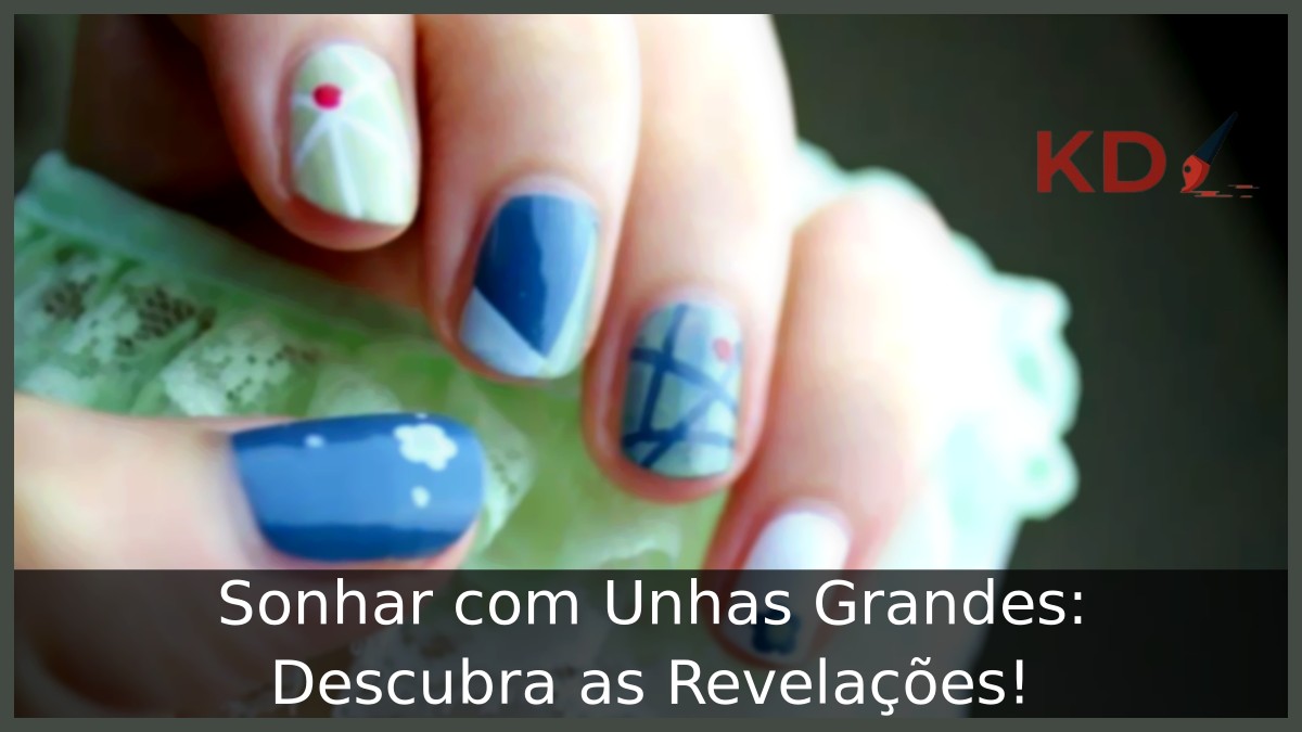 Sonhar com Unhas Grandes: Descubra as Revelações!