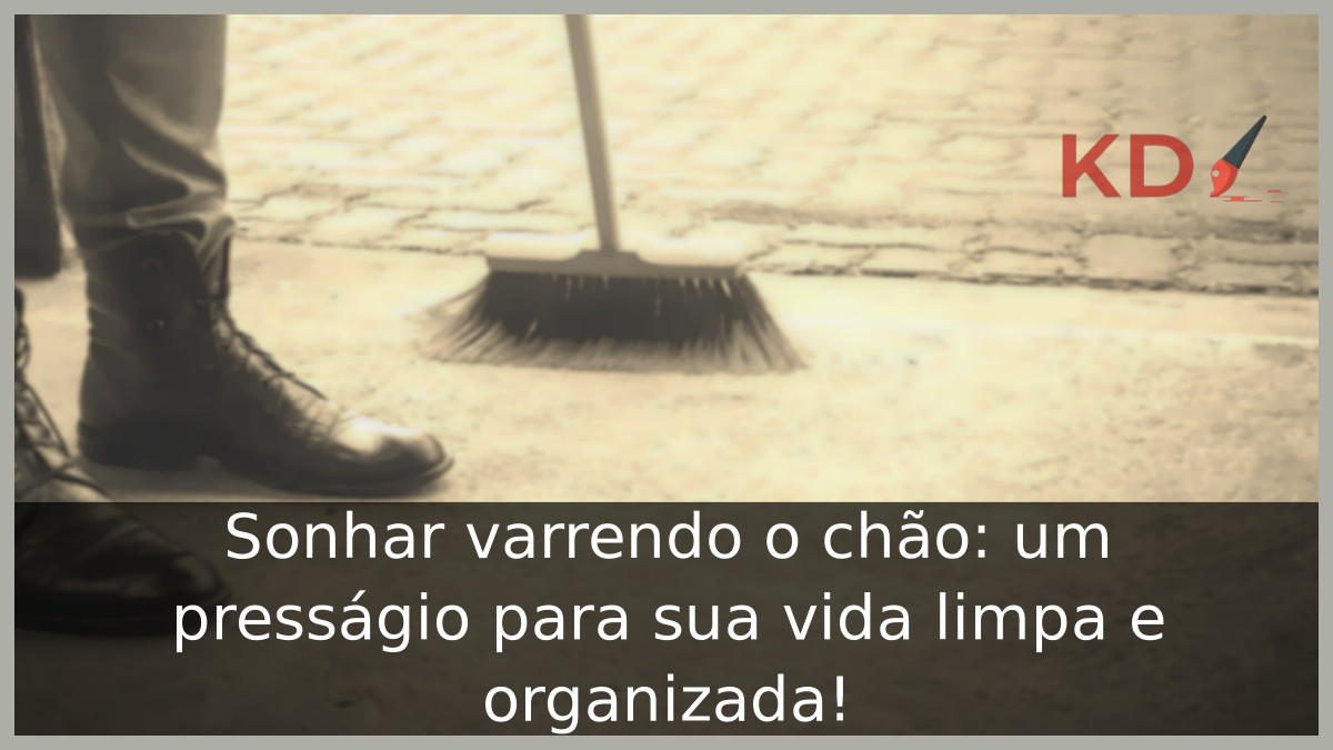 Sonhar varrendo o chão: um presságio para sua vida limpa e organizada! 1 Sonhar varrendo o chão: um presságio para sua vida limpa e organizada!