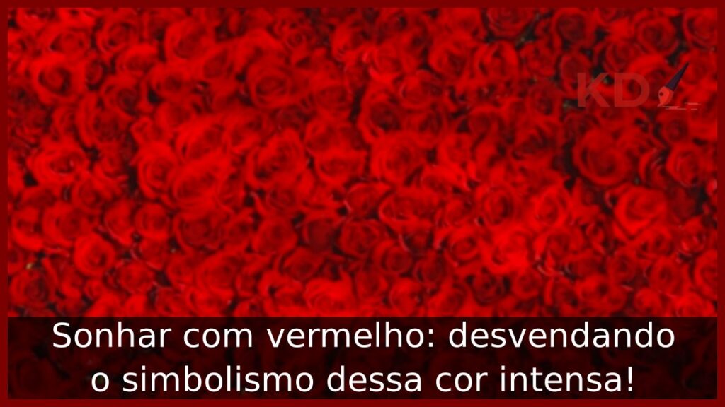 Sonhar com vermelho: desvendando o simbolismo dessa cor intensa!
